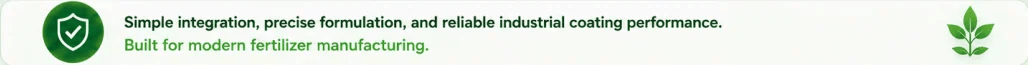 Simple integration, precise formulation, and reliable industrial coating performance. Built for modern fertilizer manufacturing.