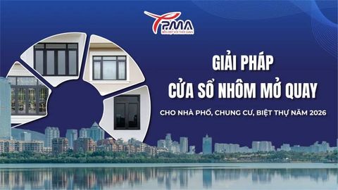 Giải pháp cửa sổ nhôm mở quay cho nhà phố, chung cư, biệt thự năm 2026